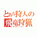 とある狩人の飛竜狩猟（モンスターハンター）