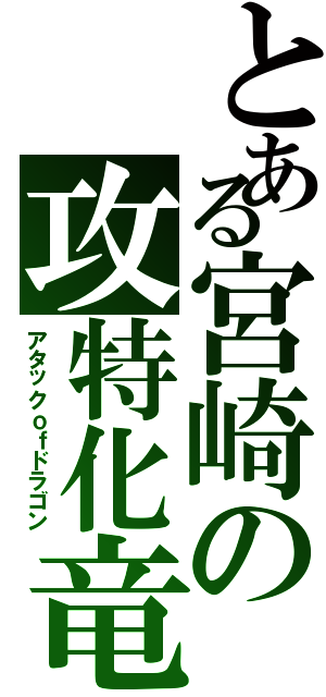 とある宮崎の攻特化竜（アタックｏｆドラゴン）