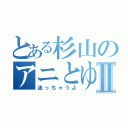 とある杉山のアニとゆりⅡ（迷っちゃうよ）