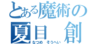 とある魔術の夏目 創平（なつめ そうへい）