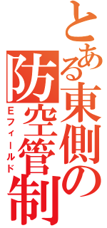 とある東側の防空管制（Ｅフィールド）