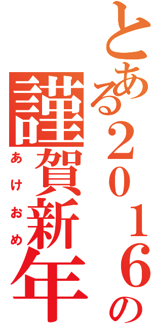 とある２０１６の謹賀新年（あけおめ）