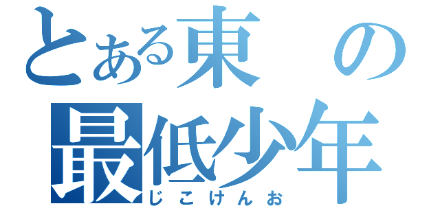 とある東の最低少年（じこけんお）