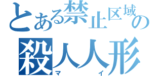 とある禁止区域の殺人人形（マイ）