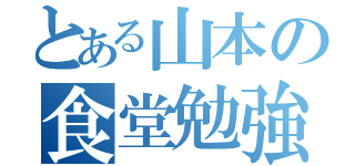 とある山本の食堂勉強（）