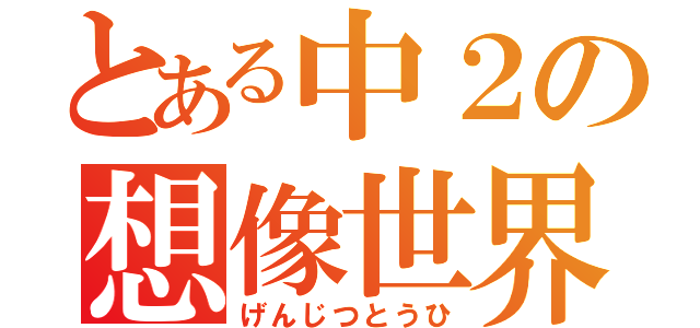 とある中２の想像世界（げんじつとうひ）