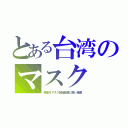 とある台湾のマスク（税金をマスク製造装置に使い量産）