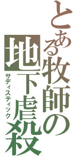 とある牧師の地下虐殺（サディスティック）