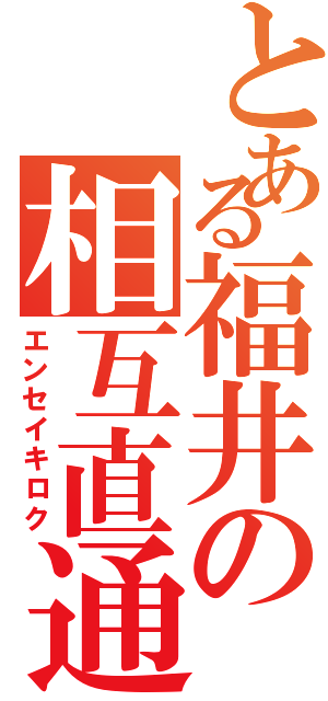 とある福井の相互直通Ⅱ（エンセイキロク）