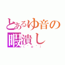 とあるゆ音の暇潰し（（＾ｐ＾））