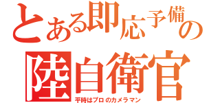 とある即応予備の陸自衛官（平時はプロのカメラマン）