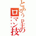 とあるうｐ主のロマン技（出ません）