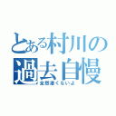 とある村川の過去自慢（全然凄くないよ）