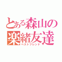 とある森山の楽緒友達（ベストフレンド）