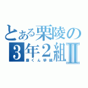 とある栗陵の３年２組Ⅱ（康くん学級）