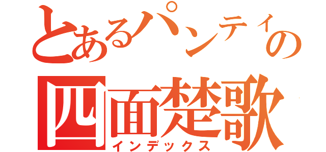 とあるパンティの四面楚歌（インデックス）