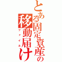 とある固定資産の移動届け（ファイル）