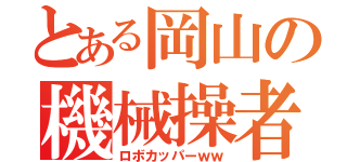 とある岡山の機械操者（ロボカッパーｗｗ）