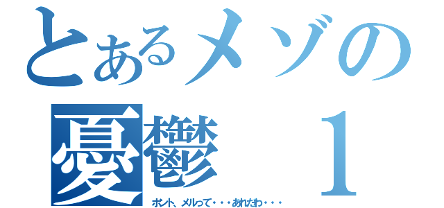 とあるメゾの憂鬱　１（ホント、メルって・・・あれだわ・・・）