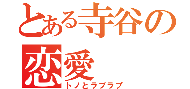 とある寺谷の恋愛（トノとラブラブ）