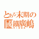 とある末期の國鐵廣嶋（早く新車呉）