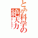 とある科学の絶大力（エターナルパワー）