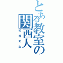 とある教室の関西人Ⅱ（松村先生）