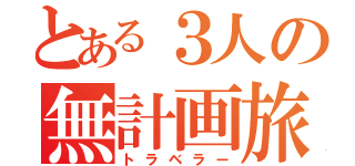 とある３人の無計画旅（トラベラー）