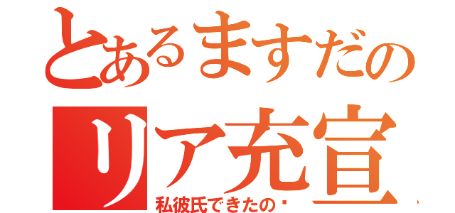 とあるますだのリア充宣言（私彼氏できたの♡）