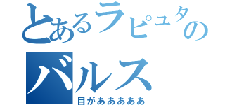 とあるラピュタのバルス（目があああああ）