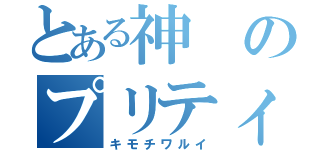 とある神のプリティヴィマータ（キモチワルイ）