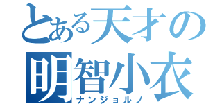 とある天才の明智小衣（ナンジョルノ）