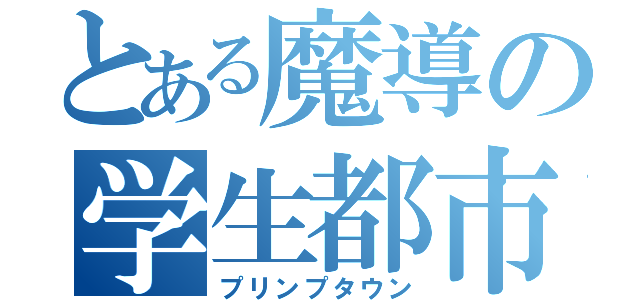 とある魔導の学生都市（プリンプタウン）