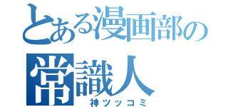 とある漫画部の常識人（　神ツッコミ）