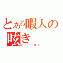 とある暇人の呟き（ヒトリゴト）