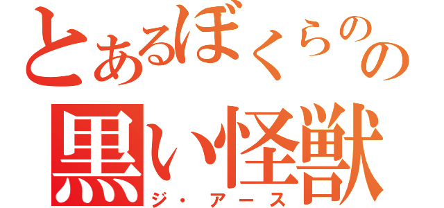 とあるぼくらのの黒い怪獣（ジ・アース）