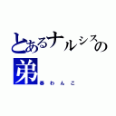 とあるナルシスとの弟（春わんこ）