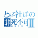 とある社群の非死不可Ⅱ（二コニコ）