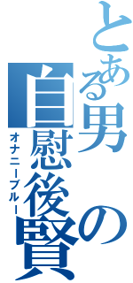 とある男の自慰後賢者（オナニーブルー）