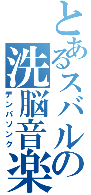 とあるスバルの洗脳音楽（デンパソング）