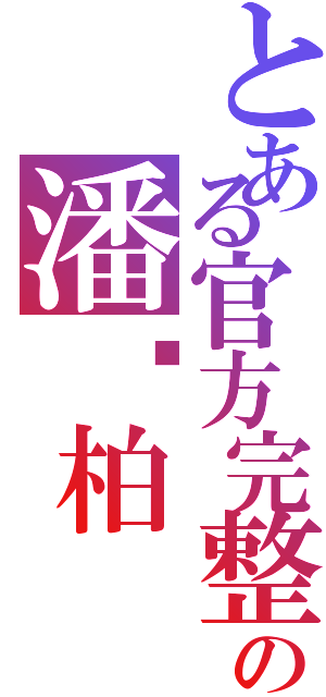 とある官方完整の潘瑋柏Ⅱ（）