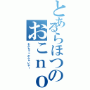 とあるらほつのおこｎｏｗ（むかちゃっかふぁいやー）