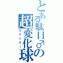 とある駄目♂の超変化球（スライダー）