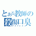 とある教師の殺傷口臭（デスブレス）