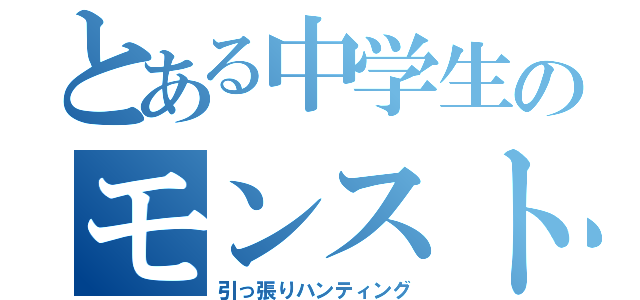 とある中学生のモンスト（引っ張りハンティング）