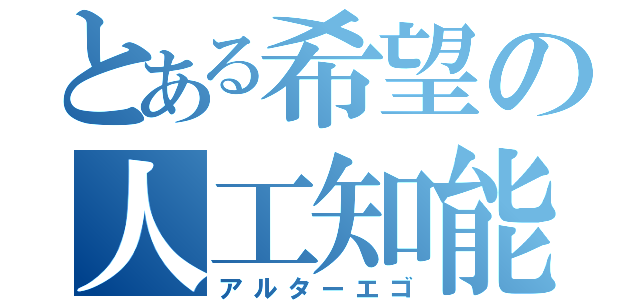 とある希望の人工知能（アルターエゴ）