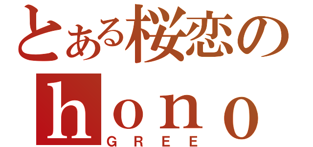 とある桜恋のｈｏｎｏ（Ｇ Ｒ Ｅ Ｅ）