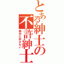 とある紳士の不許紳士（絶対に許さない）