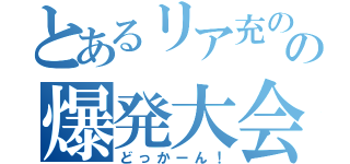 とあるリア充のの爆発大会（どっかーん！）