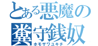 とある悪魔の糞守銭奴（ホモザワユキチ）